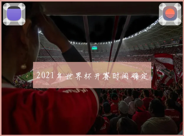 2021年世界杯开赛时间确定