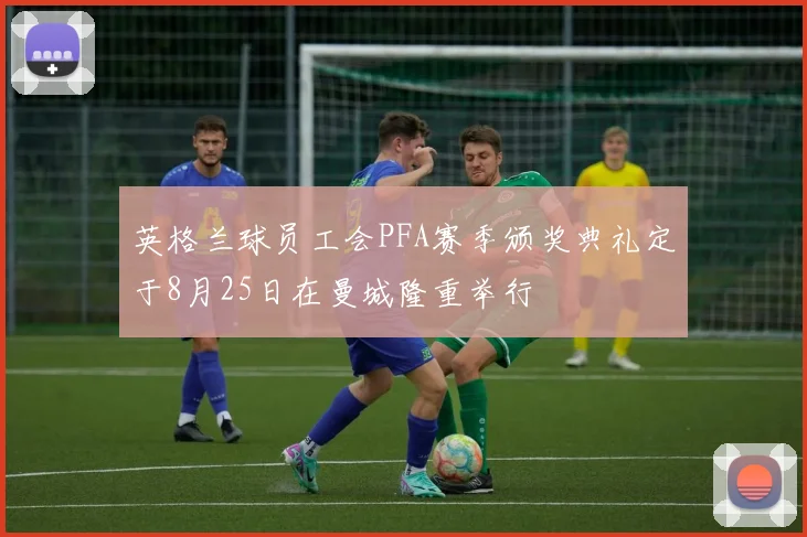 英格兰球员工会PFA赛季颁奖典礼定于8月25日在曼城隆重举行